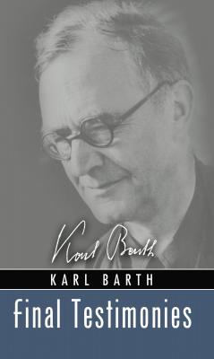 Final Testimonies - Karl Barth 