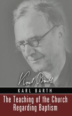 The Teaching of the Church Regarding Baptism - Karl Barth 