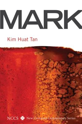 Mark - Kim Huat Tan New Covenant Commentary Series