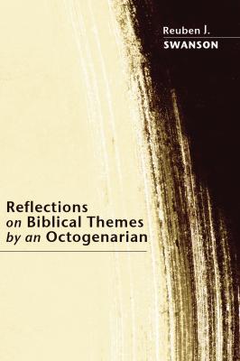 Reflections on Biblical Themes by an Octogenarian - Reuben J. Swanson 