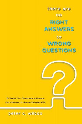There are no Right Answers to Wrong Questions - Peter C. Wilcox 