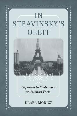 In Stravinsky's Orbit - Klara Moricz California Studies in 20th-Century Music