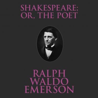 Shakespeare; Or, the Poet (Unabridged) - Ralph Waldo Emerson 