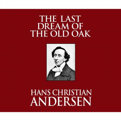 The Last Dream of the Old Oak (Unabridged) - Hans Christian Andersen 