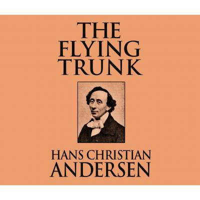 The Flying Trunk (Unabridged) - Hans Christian Andersen 