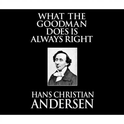 What the Goodman Does Is Always Right (Unabridged) - Hans Christian Andersen 