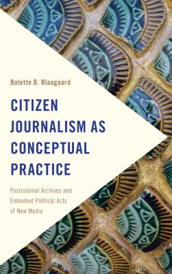 Citizen Journalism as Conceptual Practice - Bolette B. Blaagaard Frontiers of the Political: Doing International Politics