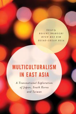 Multiculturalism in East Asia - Отсутствует Asian Cultural Studies: Transnational and Dialogic Approaches