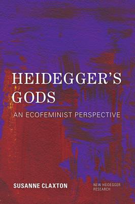Heidegger's Gods - Susanne Claxton New Heidegger Research