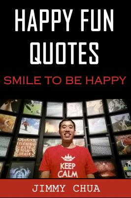 Happy Fun Quotes - Smile to Be Happy - Jimmy Chua 