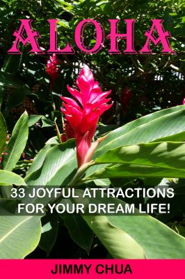 Aloha - 33 Joyful Attractions for your Dream Life! - Jimmy Chua 