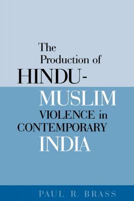 The Production of Hindu-Muslim Violence in Contemporary India - Paul R. Brass Jackson School Publications in International Studies