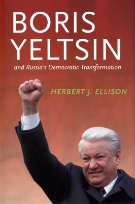 Boris Yeltsin and Russia’s Democratic Transformation - Herbert J. Ellison Jackson School Publications in International Studies