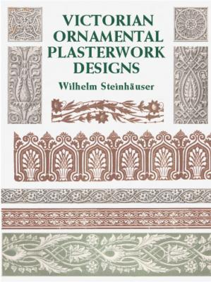 Victorian Ornamental Plasterwork Designs - Wilhelm Steinhauser Dover Pictorial Archive