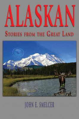 Alaskan: Stories From the Great Land - John Smelcer 