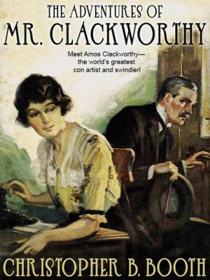 The Adventures of Mr. Clackworthy - Christopher B. Booth 