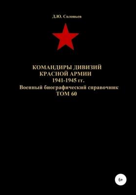 Командиры дивизий Красной Армии 1941-1945 гг. Том 60 - Денис Юрьевич Соловьев 