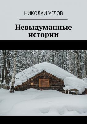 Невыдуманные истории - Николай Углов 