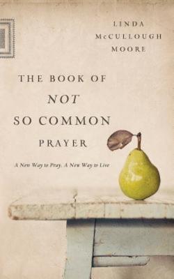 The Book of Not So Common Prayer - Linda McCullough Moore 