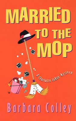 Married To The Mop - Barbara Colley A Charlotte LaRue Mystery