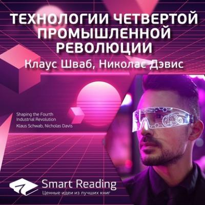 Краткое содержание книги: Технологии четвертой промышленной революции. Клаус Шваб, Николас Дэвис - Smart Reading Smart Reading. Ценные идеи из лучших книг