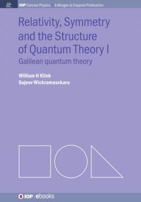Relativity, Symmetry and the Structure of the Quantum Theory - William H. Klink IOP Concise Physics