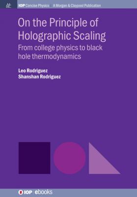 On the Principle of Holographic Scaling - Leo Rodriguez IOP Concise Physics