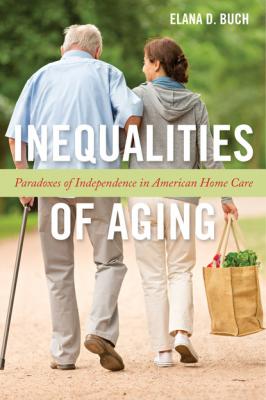Inequalities of Aging - Elana D. Buch Anthropologies of American Medicine: Culture, Power, and Practice