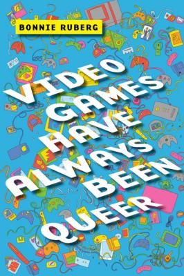 Video Games Have Always Been Queer - Bonnie Ruberg Postmillennial Pop