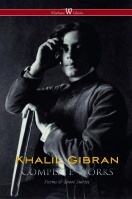 Khalil Gibran: Complete Works (Wisehouse Classics) - Khalil Gibran 