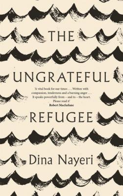 The Ungrateful Refugee - Dina Nayeri 