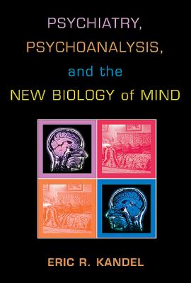 Psychiatry, Psychoanalysis, and the New Biology of Mind - Eric R. Kandel 