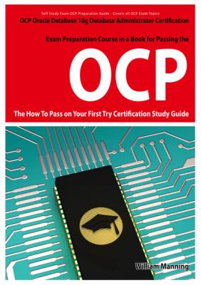 Oracle Database 10g Database Administrator OCP Certification Exam Preparation Course in a Book for Passing the Oracle Database 10g Database Administrator OCP Exam - The How To Pass on Your First Try Certification Study Guide - William Manning 