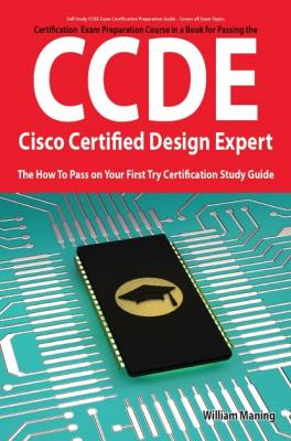 CCDE - Cisco Certified Design Expert Exam Preparation Course in a Book for Passing the CCDE Exam - The How To Pass on Your First Try Certification Study Guide - William Maning 
