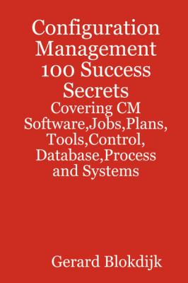 Configuration Management 100 Success Secrets - Covering CM Software,Jobs,Plans,Tools,Control,Database,Process and Systems - Gerard Blokdijk 