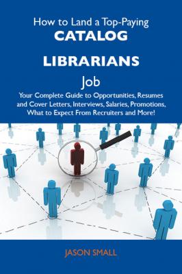 How to Land a Top-Paying Catalog librarians Job: Your Complete Guide to Opportunities, Resumes and Cover Letters, Interviews, Salaries, Promotions, What to Expect From Recruiters and More - Small Jason 