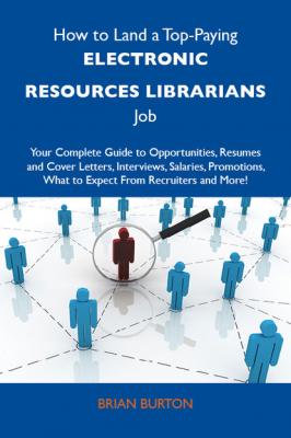 How to Land a Top-Paying Electronic resources librarians Job: Your Complete Guide to Opportunities, Resumes and Cover Letters, Interviews, Salaries, Promotions, What to Expect From Recruiters and More - Burton Brian 