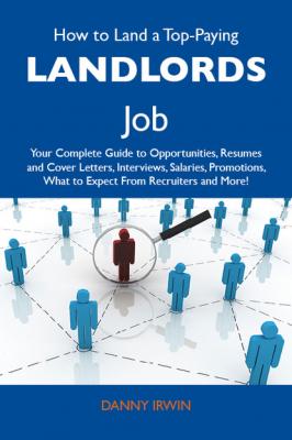 How to Land a Top-Paying Landlords Job: Your Complete Guide to Opportunities, Resumes and Cover Letters, Interviews, Salaries, Promotions, What to Expect From Recruiters and More - Irwin Danny 