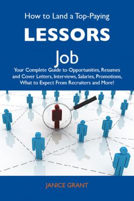 How to Land a Top-Paying Lessors Job: Your Complete Guide to Opportunities, Resumes and Cover Letters, Interviews, Salaries, Promotions, What to Expect From Recruiters and More - Grant Janice 
