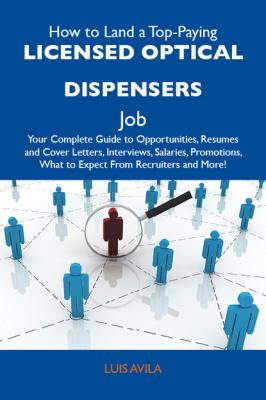 How to Land a Top-Paying Licensed optical dispensers Job: Your Complete Guide to Opportunities, Resumes and Cover Letters, Interviews, Salaries, Promotions, What to Expect From Recruiters and More - Avila Luis 