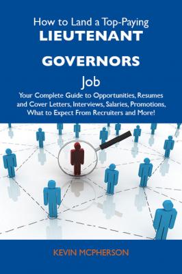 How to Land a Top-Paying Lieutenant governors Job: Your Complete Guide to Opportunities, Resumes and Cover Letters, Interviews, Salaries, Promotions, What to Expect From Recruiters and More - Mcpherson Kevin 