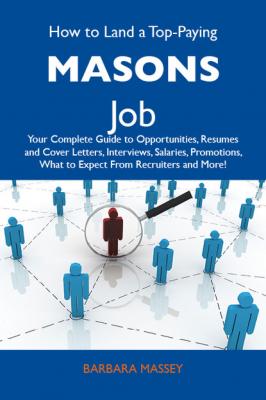 How to Land a Top-Paying Masons Job: Your Complete Guide to Opportunities, Resumes and Cover Letters, Interviews, Salaries, Promotions, What to Expect From Recruiters and More - Massey Barbara 