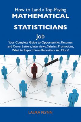 How to Land a Top-Paying Mathematical statisticians Job: Your Complete Guide to Opportunities, Resumes and Cover Letters, Interviews, Salaries, Promotions, What to Expect From Recruiters and More - Flynn Laura 