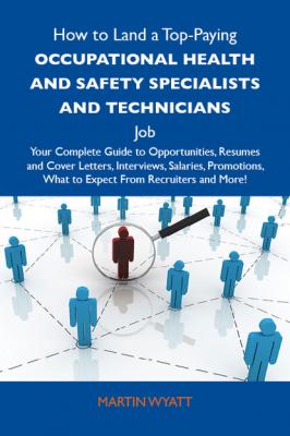 How to Land a Top-Paying Occupational health and safety specialists and technicians Job: Your Complete Guide to Opportunities, Resumes and Cover Letters, Interviews, Salaries, Promotions, What to Expect From Recruiters and More - Wyatt Martin 