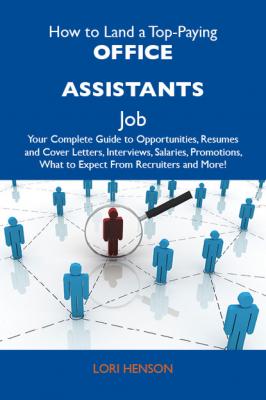 How to Land a Top-Paying Office assistants Job: Your Complete Guide to Opportunities, Resumes and Cover Letters, Interviews, Salaries, Promotions, What to Expect From Recruiters and More - Henson Lori 