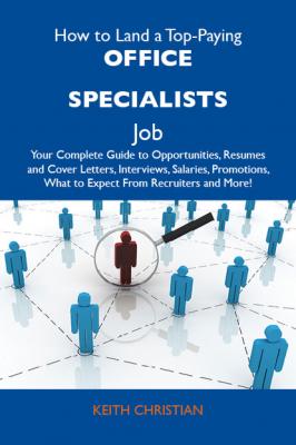 How to Land a Top-Paying Office specialists Job: Your Complete Guide to Opportunities, Resumes and Cover Letters, Interviews, Salaries, Promotions, What to Expect From Recruiters and More - Christian Keith 
