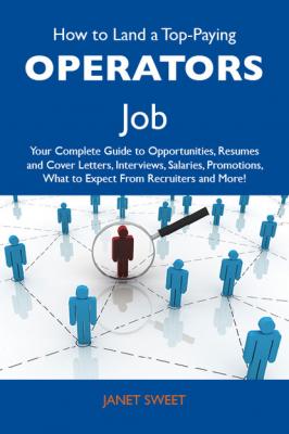 How to Land a Top-Paying Operators Job: Your Complete Guide to Opportunities, Resumes and Cover Letters, Interviews, Salaries, Promotions, What to Expect From Recruiters and More - Sweet Janet 