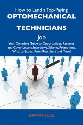 How to Land a Top-Paying Optomechanical technicians Job: Your Complete Guide to Opportunities, Resumes and Cover Letters, Interviews, Salaries, Promotions, What to Expect From Recruiters and More - House Dawn 