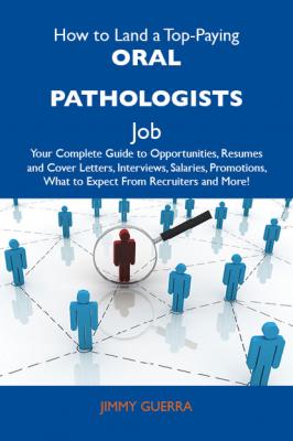 How to Land a Top-Paying Oral pathologists Job: Your Complete Guide to Opportunities, Resumes and Cover Letters, Interviews, Salaries, Promotions, What to Expect From Recruiters and More - Guerra Jimmy 