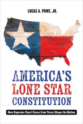 America's Lone Star Constitution - Lucas A. Powe Jr. 